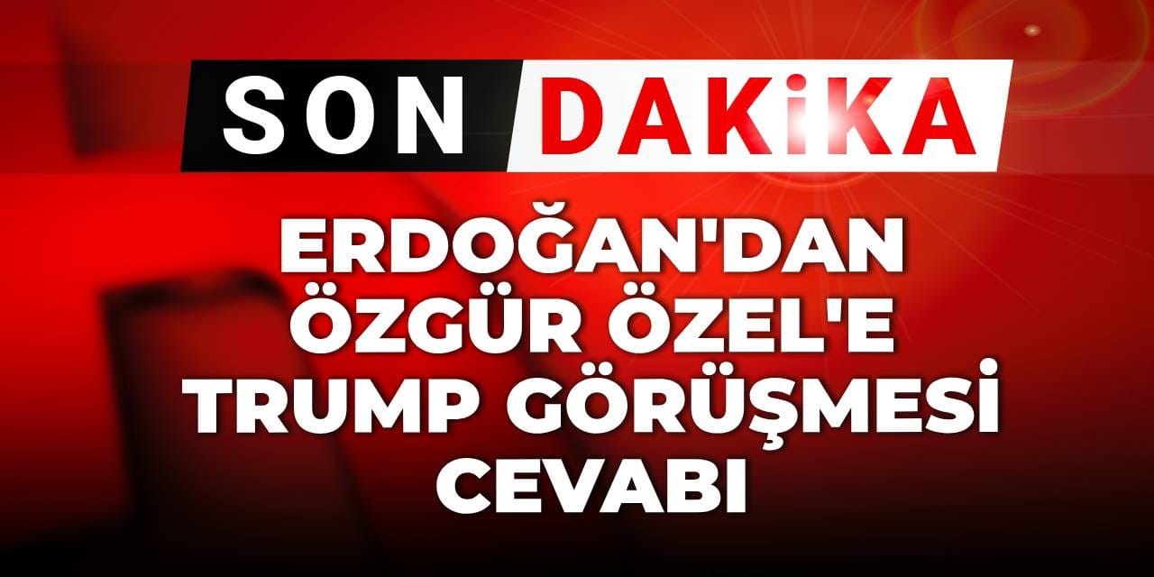 Son dakika | Erdoğan’dan Özgür Özel’e Trump görüşmesi cevabı