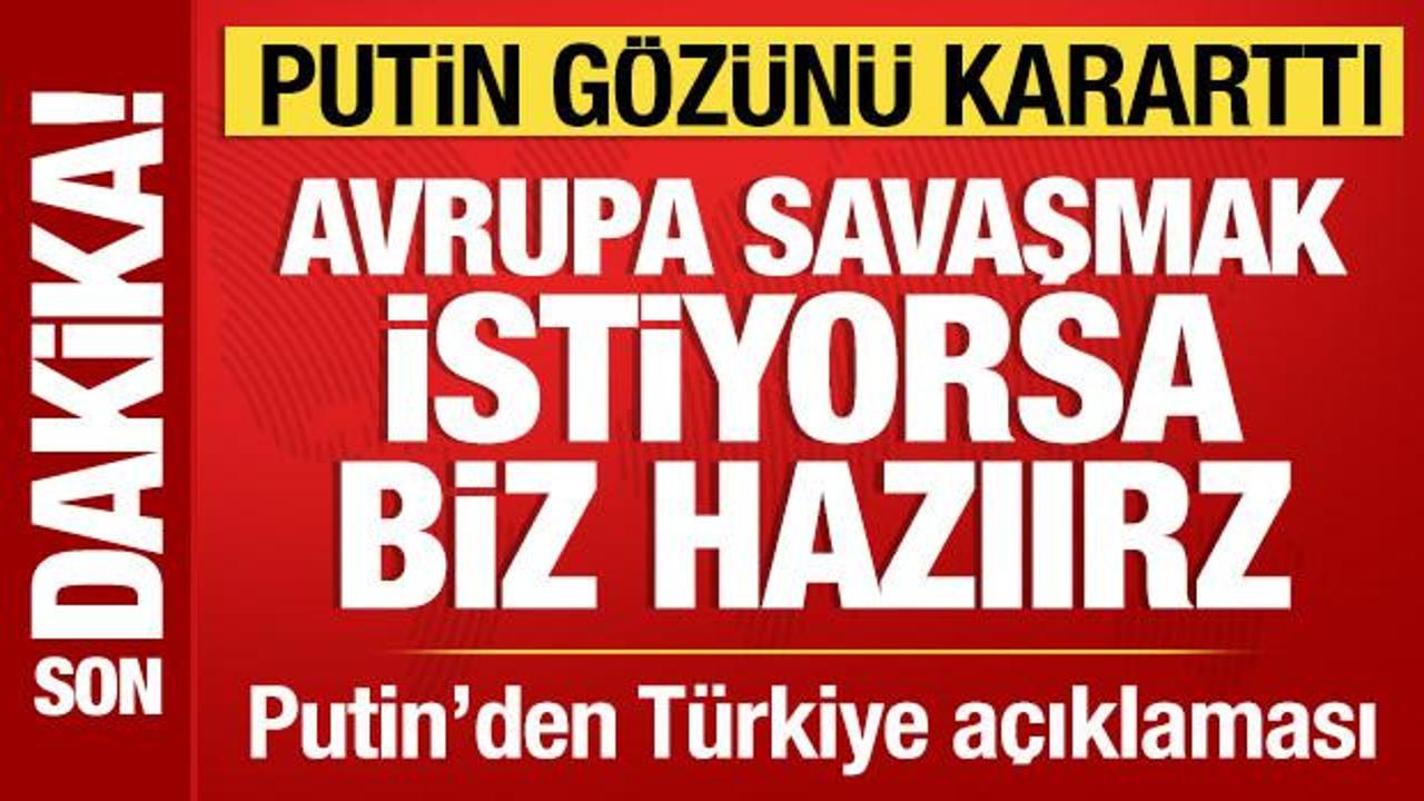 Putin’den hodri meydan: Avrupa savaşmak istiyorsa biz hazırız!