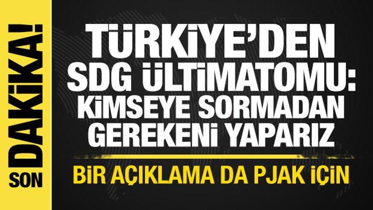 Türkiye’den SDG’ye ültimatom: Kimseye sormadan gerekeni yaparız